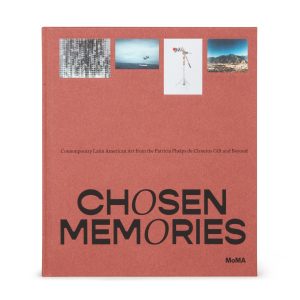 Chosen Memories: Contemporary Latin American Art from the Patricia Phelps de Cisneros Gift and Beyond - Hardcover